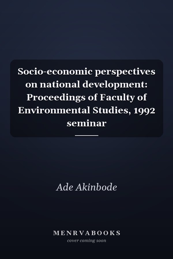 Socio-economic perspectives on national development: Proceedings of Faculty of Environmental Studies, 1992 seminar