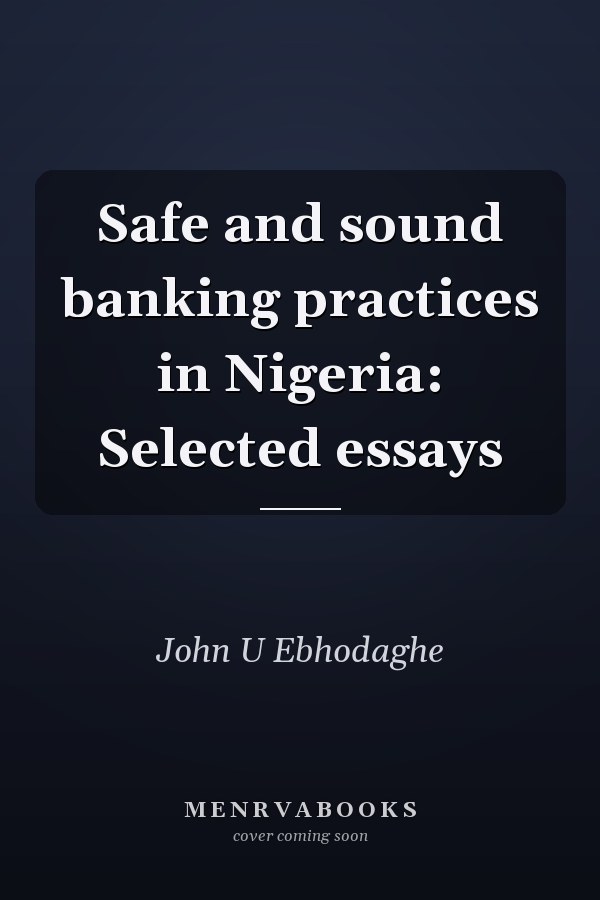 Safe and sound banking practices in Nigeria: Selected essays