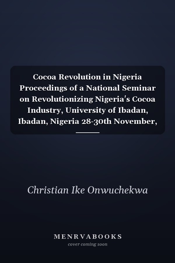 Cocoa Revolution in Nigeria Proceedings of a National Seminar on Revolutionizing Nigeria's Cocoa Industry, University of Ibadan, Ibadan, Nigeria 28-30th November, 1995