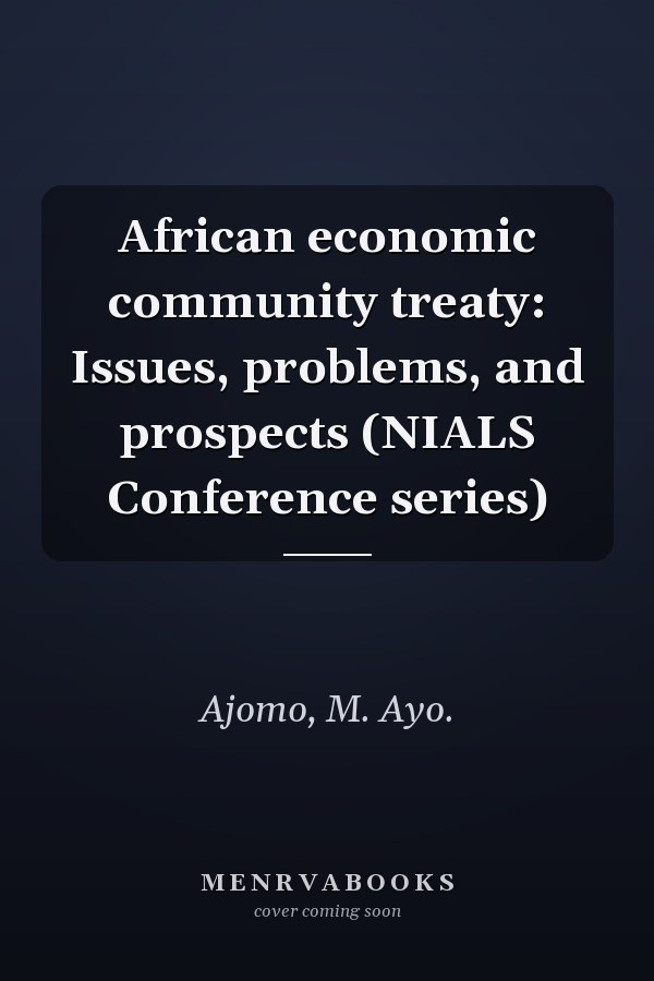 African economic community treaty: Issues, problems, and prospects (NIALS Conference series)