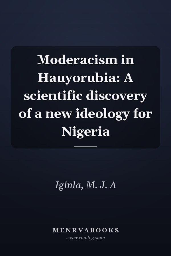 Moderacism in Hauyorubia: A scientific discovery of a new ideology for Nigeria