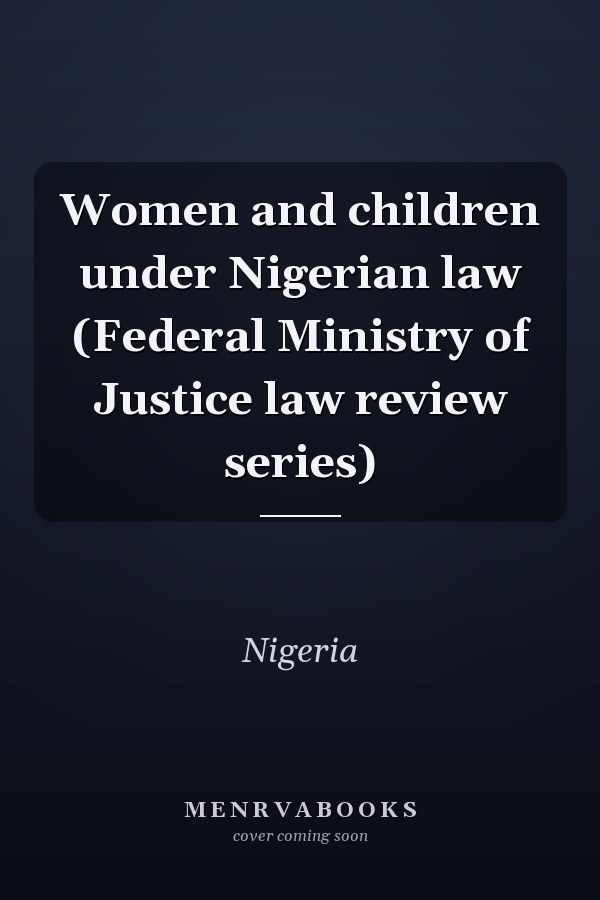 Women and children under Nigerian law (Federal Ministry of Justice law review series)