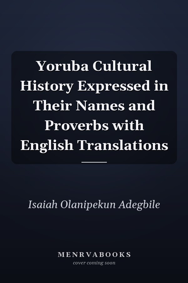 Yoruba Cultural History Expressed in Their Names and Proverbs with English Translations