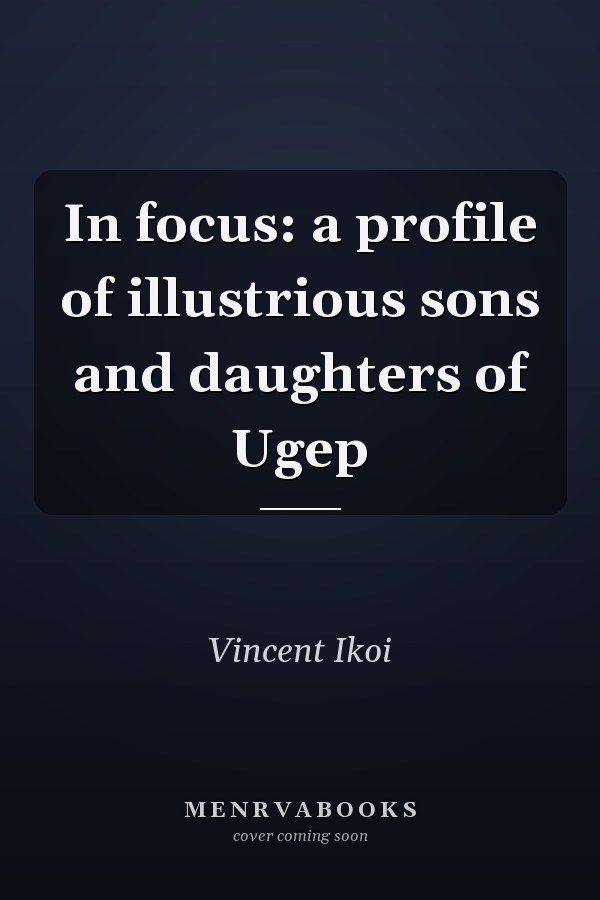 In focus: a profile of illustrious sons and daughters of Ugep