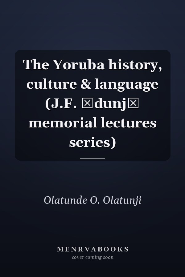 The Yoruba history, culture & language (J.F. Ọdunjọ memorial lectures series)