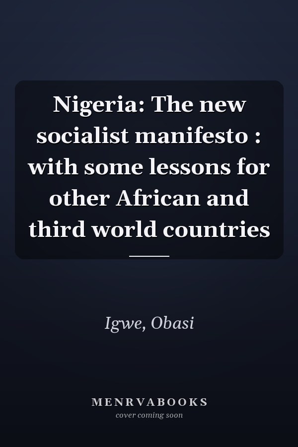 Nigeria: The new socialist manifesto : with some lessons for other African and third world countries