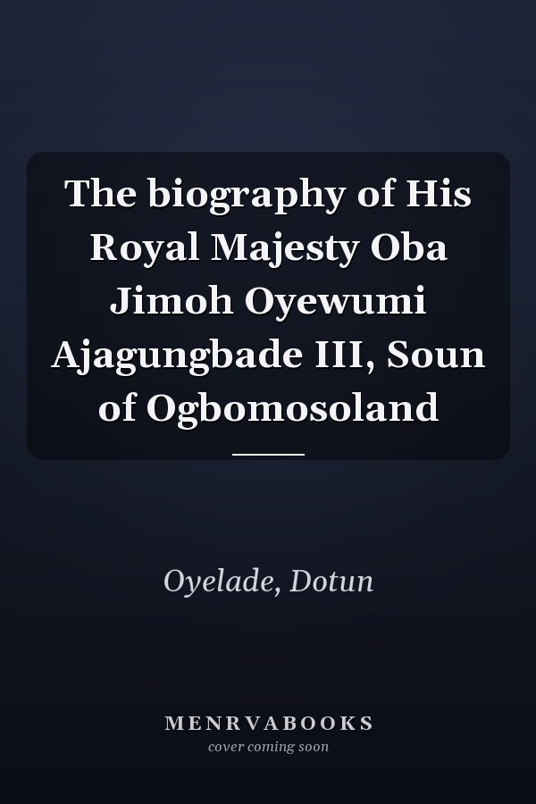The biography of His Royal Majesty Oba Jimoh Oyewumi Ajagungbade III, Soun of Ogbomosoland