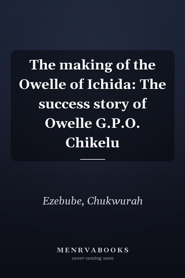 The making of the Owelle of Ichida: The success story of Owelle G.P.O. Chikelu