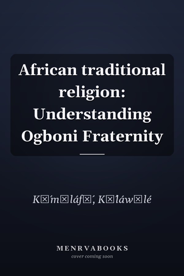 African traditional religion: Understanding Ogboni Fraternity