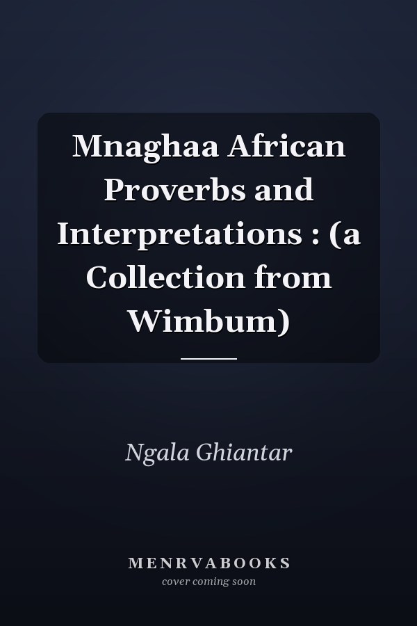 Mnaghaa African Proverbs and Interpretations : (a Collection from Wimbum)