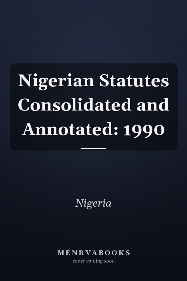 Nigerian Statutes Consolidated and Annotated: 1990