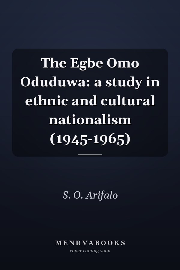 The Egbe Omo Oduduwa: a study in ethnic and cultural nationalism (1945-1965)