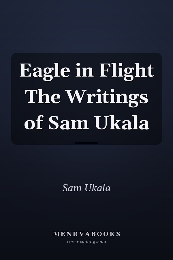 Eagle in Flight The Writings of Sam Ukala