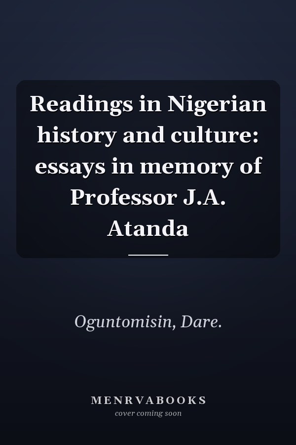 Readings in Nigerian history and culture: essays in memory of Professor J.A. Atanda