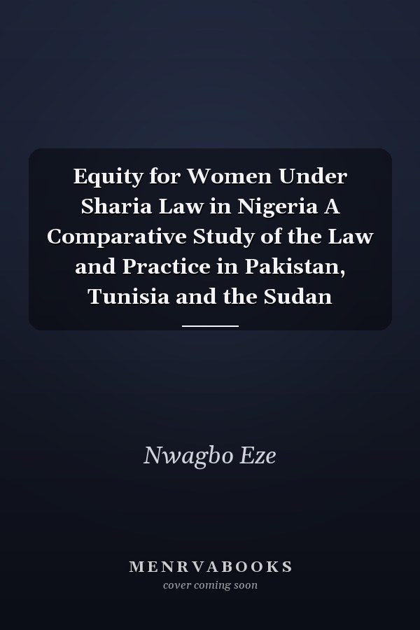 Equity for Women Under Sharia Law in Nigeria A Comparative Study of the Law and Practice in Pakistan, Tunisia and the Sudan