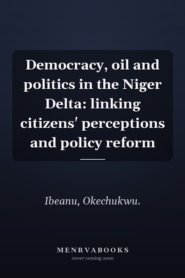 Democracy, oil and politics in the Niger Delta: linking citizens' perceptions and policy reform
