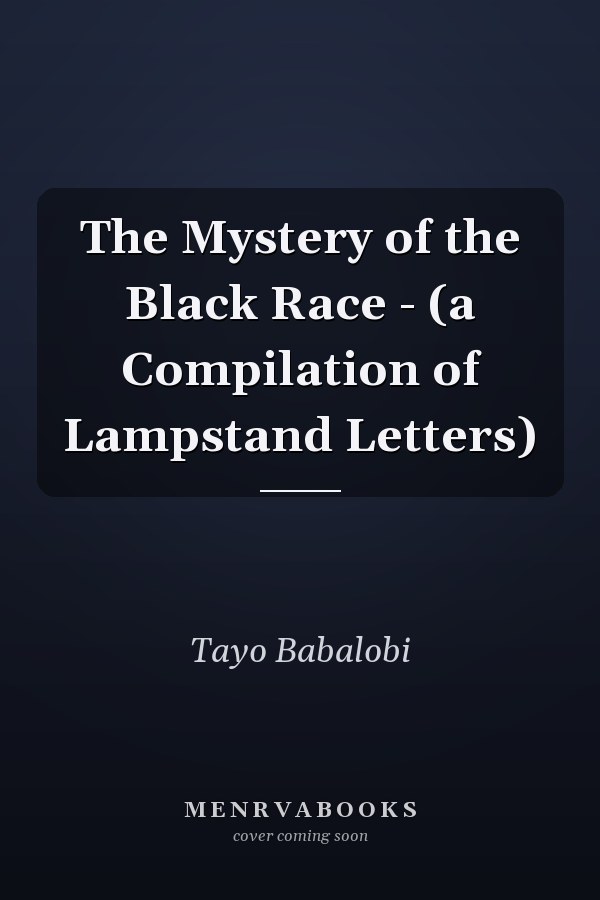 The Mystery of the Black Race - (a Compilation of Lampstand Letters)