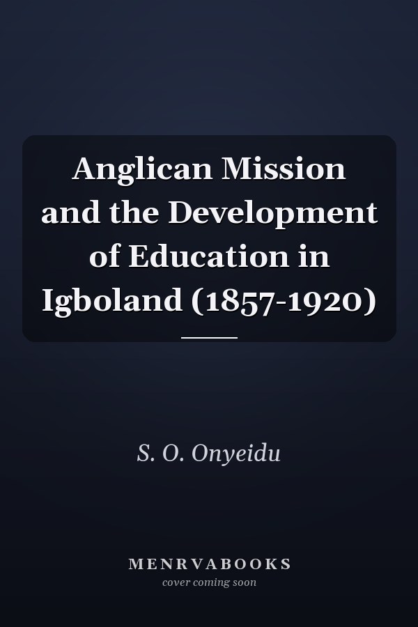 Anglican Mission and the Development of Education in Igboland (1857-1920)