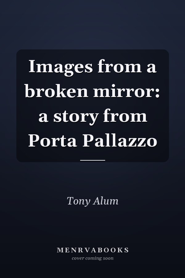 Images from a broken mirror: a story from Porta Pallazzo