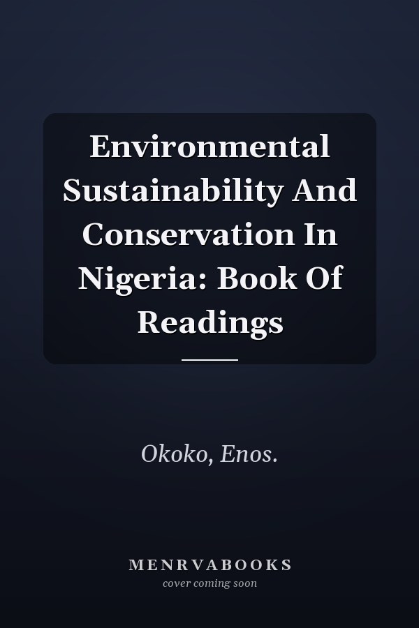Environmental Sustainability And Conservation In Nigeria: Book Of Readings