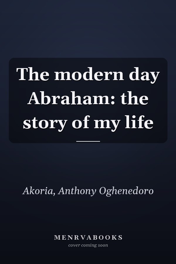 The modern day Abraham: the story of my life