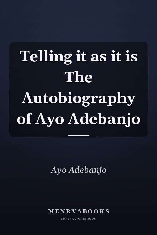 Telling it as it is The Autobiography of Ayo Adebanjo