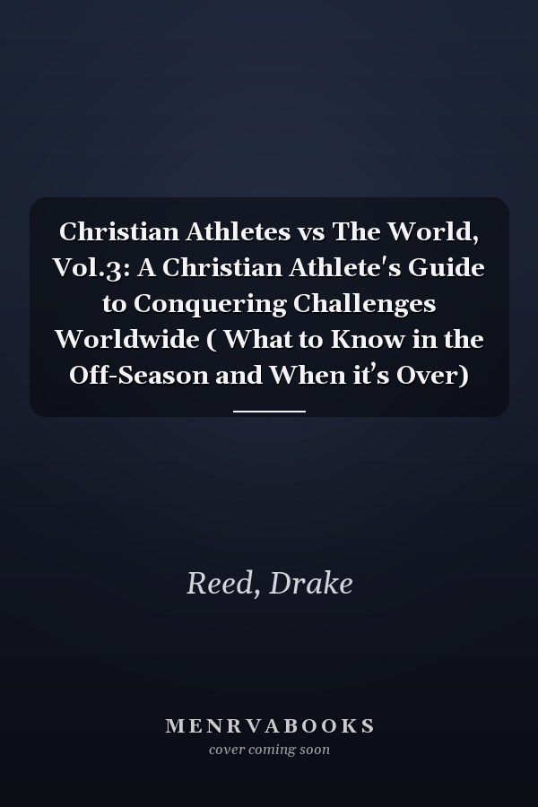Christian Athletes vs The World, Vol.3: A Christian Athlete's Guide to Conquering Challenges Worldwide ( What to Know in the Off-Season and When it’s Over)