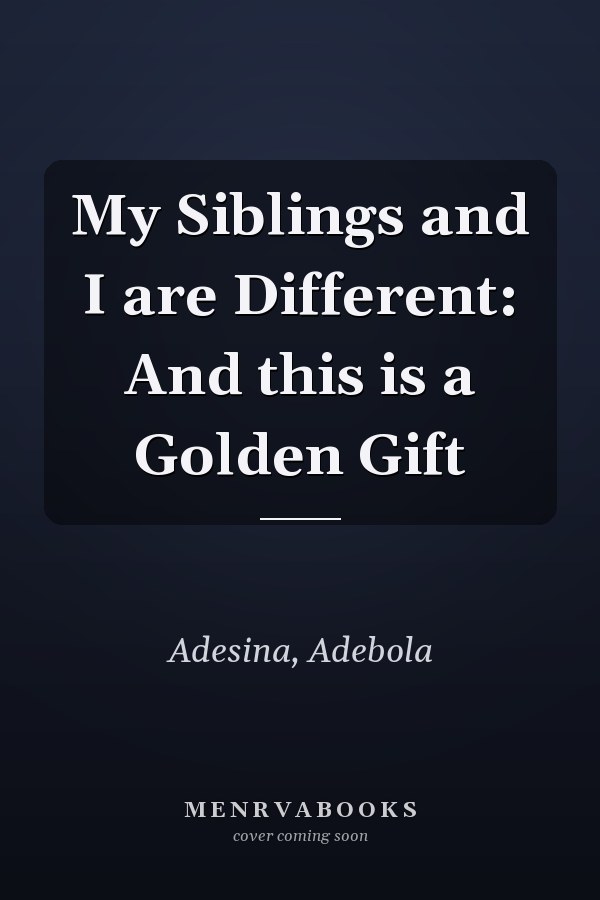 My Siblings and I are Different: And this is a Golden Gift