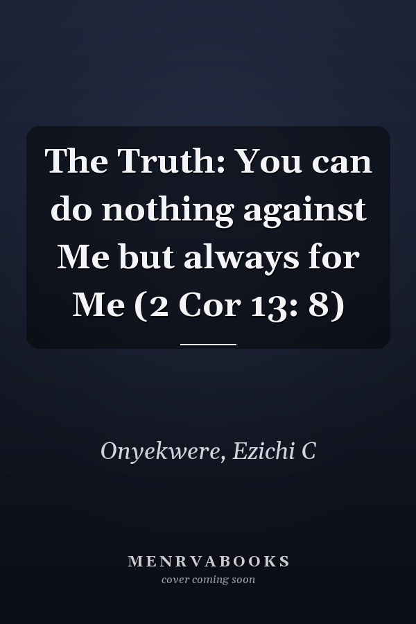 The Truth: You can do nothing against Me but always for Me (2 Cor 13: 8)