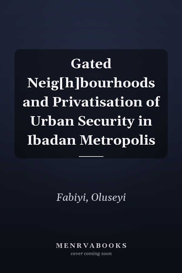 Gated Neig[h]bourhoods and Privatisation of Urban Security in Ibadan Metropolis