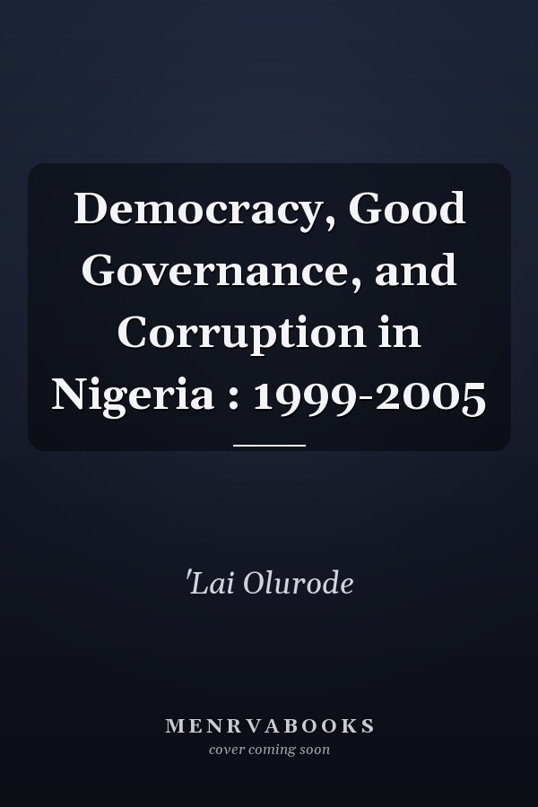 Democracy, Good Governance, and Corruption in Nigeria : 1999-2005
