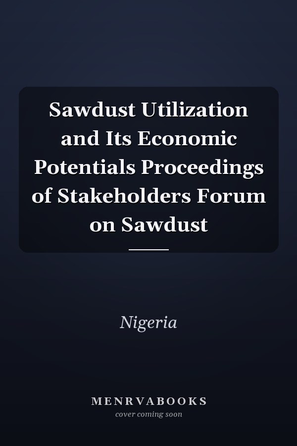Sawdust Utilization and Its Economic Potentials Proceedings of Stakeholders Forum on Sawdust