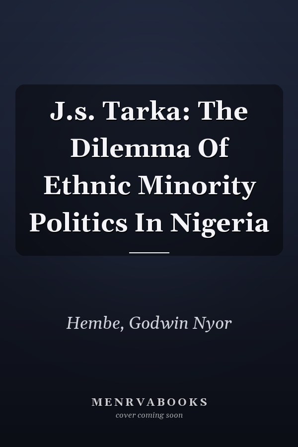 J.s. Tarka: The Dilemma Of Ethnic Minority Politics In Nigeria