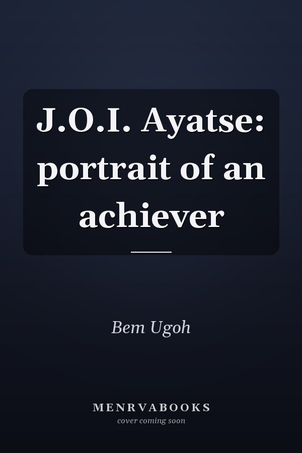 J.O.I. Ayatse: portrait of an achiever
