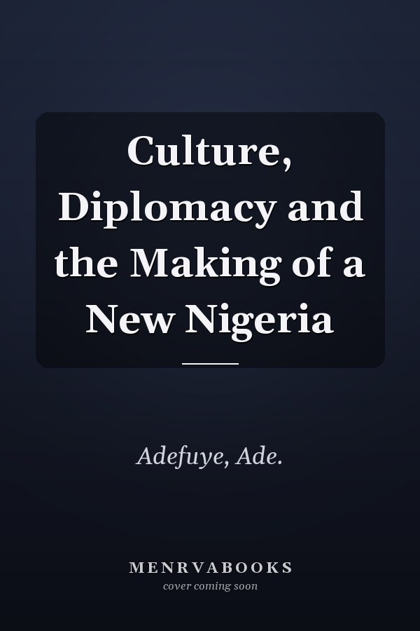 Culture, Diplomacy and the Making of a New Nigeria