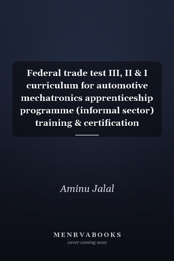 Federal trade test III, II & I curriculum for automotive mechatronics apprenticeship programme (informal sector) training & certification