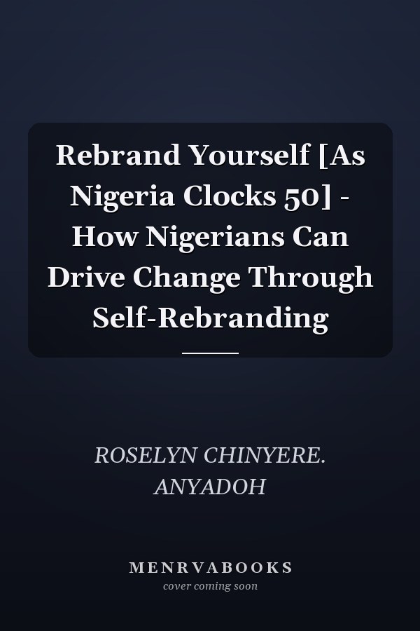 Rebrand Yourself [As Nigeria Clocks 50] - How Nigerians Can Drive Change Through Self-Rebranding
