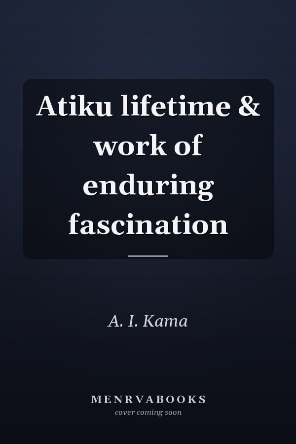 Atiku lifetime & work of enduring fascination