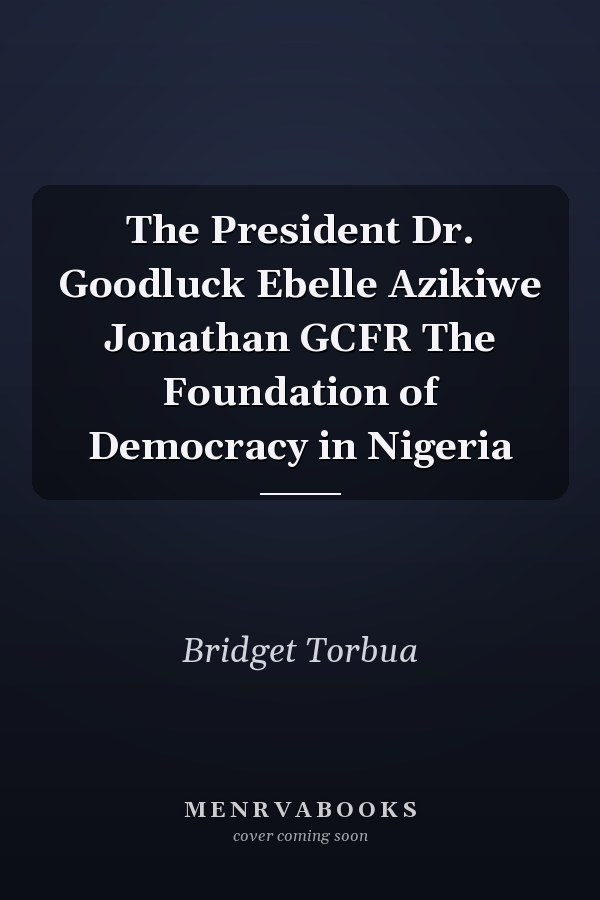 The President Dr. Goodluck Ebelle Azikiwe Jonathan GCFR The Foundation of Democracy in Nigeria
