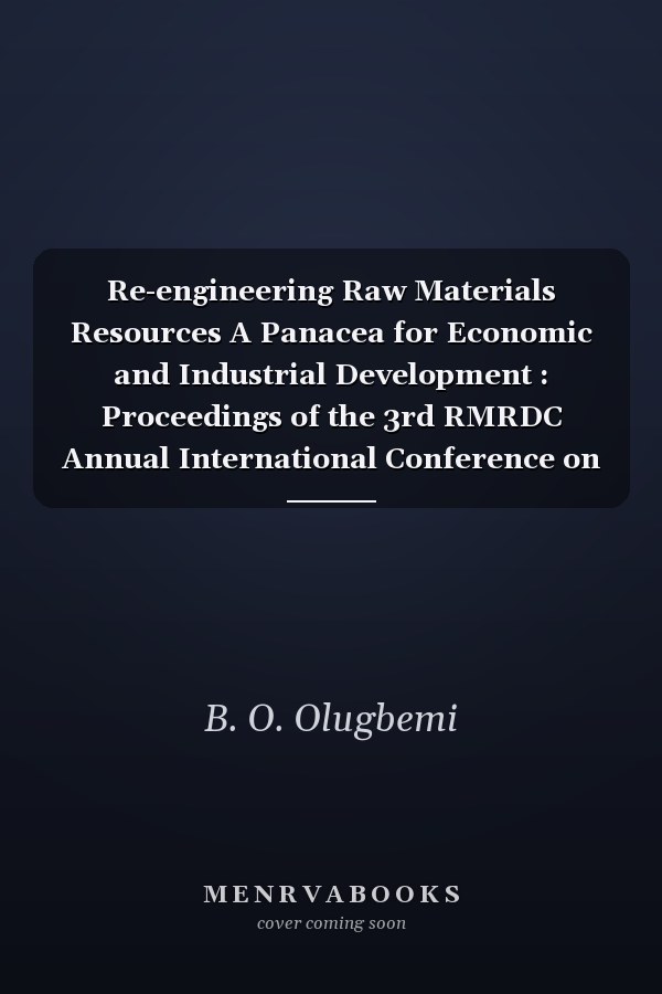 Re-engineering Raw Materials Resources A Panacea for Economic and Industrial Development : Proceedings of the 3rd RMRDC Annual International Conference on Natural Resources Development and Utilization, April, 2012