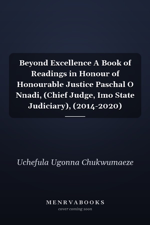 Beyond Excellence A Book of Readings in Honour of Honourable Justice Paschal O Nnadi, (Chief Judge, Imo State Judiciary), (2014-2020)