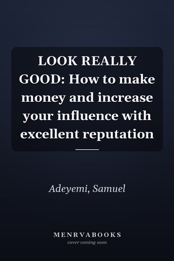 LOOK REALLY GOOD: How to make money and increase your influence with excellent reputation