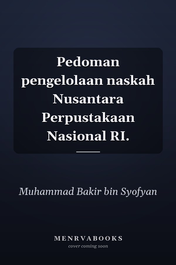 Pedoman pengelolaan naskah Nusantara Perpustakaan Nasional RI.