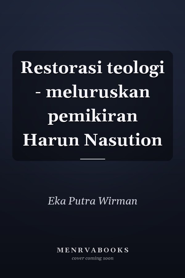 Restorasi teologi - meluruskan pemikiran Harun Nasution