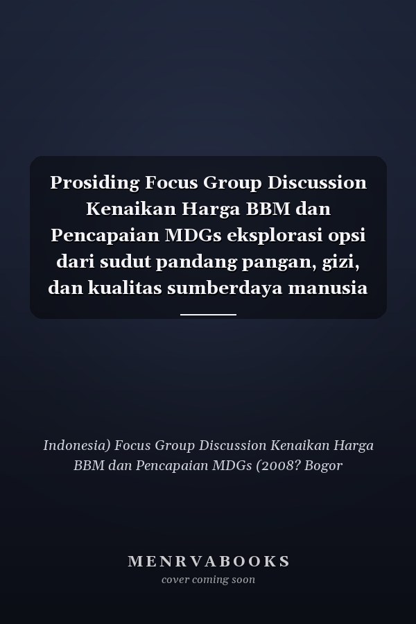 Prosiding Focus Group Discussion Kenaikan Harga BBM dan Pencapaian MDGs eksplorasi opsi dari sudut pandang pangan, gizi, dan kualitas sumberdaya manusia