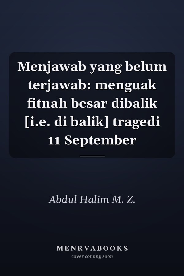 Menjawab yang belum terjawab: menguak fitnah besar dibalik [i.e. di balik] tragedi 11 September