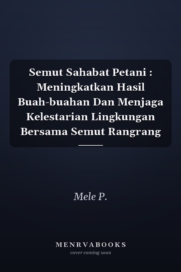 Semut Sahabat Petani : Meningkatkan Hasil Buah-buahan Dan Menjaga Kelestarian Lingkungan Bersama Semut Rangrang