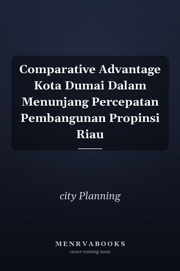 Comparative Advantage Kota Dumai Dalam Menunjang Percepatan Pembangunan Propinsi Riau