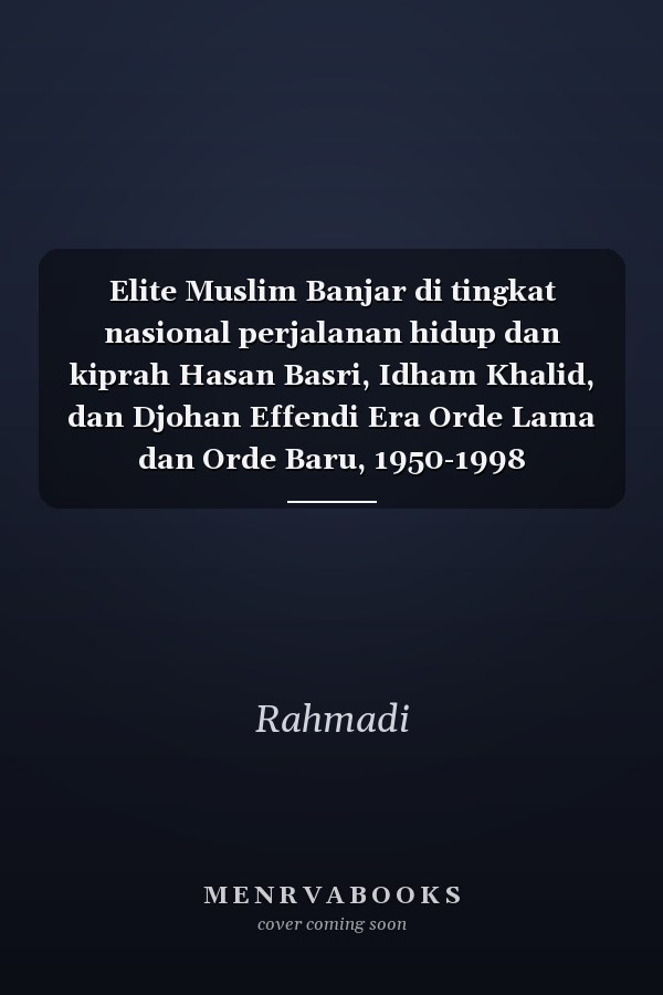 Elite Muslim Banjar di tingkat nasional perjalanan hidup dan kiprah Hasan Basri, Idham Khalid, dan Djohan Effendi Era Orde Lama dan Orde Baru, 1950-1998