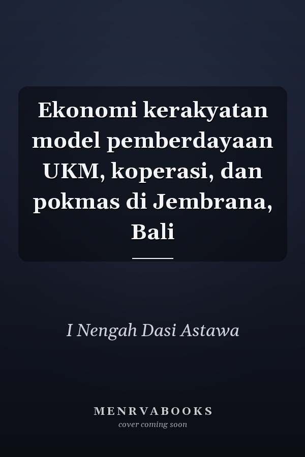 Ekonomi kerakyatan model pemberdayaan UKM, koperasi, dan pokmas di Jembrana, Bali